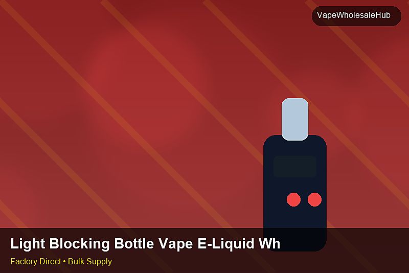 Light Blocking Bottle Vape E-Liquid Wholesale — Light Blocking Bottle Vape E-Liquid Wholesale: Negotiation Tips | 2026 Edition photo 2